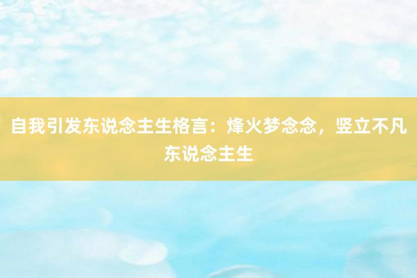 自我引发东说念主生格言：烽火梦念念，竖立不凡东说念主生